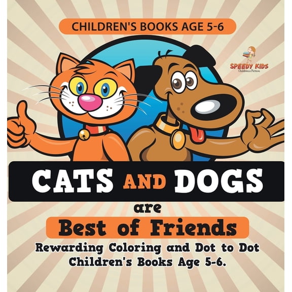 Children's Books Age 5-6. Cats and Dogs are Best of Friends. Rewarding Coloring and Dot to Dot Children's Books Age 5-6., (Hardcover)