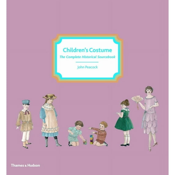 Children's Costume: The Complete Historical Sourcebook (Hardcover) by John Peacock