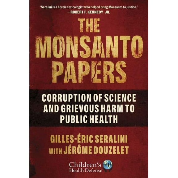 Childrens Health Defense: The Monsanto Papers : Corruption of Science and Grievous Harm to Public Health (Hardcover)