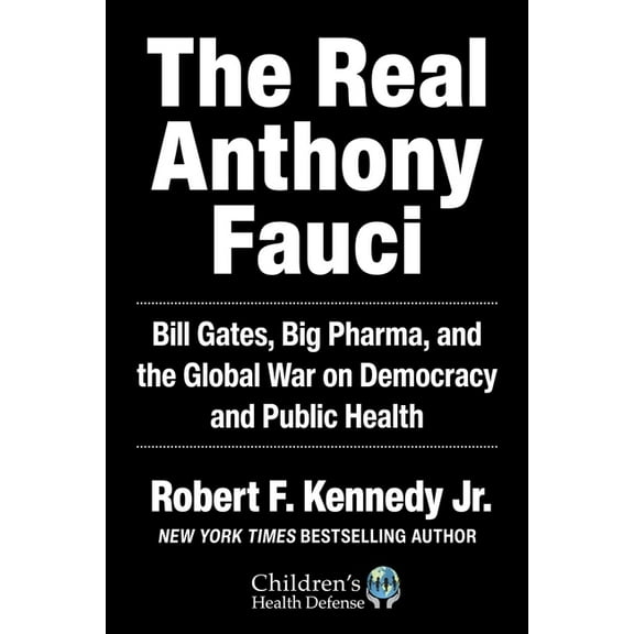 Real Anthony Fauci: Bill Gates, Big Pharma, and the Global War on Democracy and Public Health