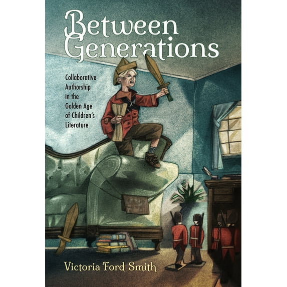 Children's Literature Association Between Generations: Collaborative Authorship in the Golden Age of Children's Literature, (Hardcover)