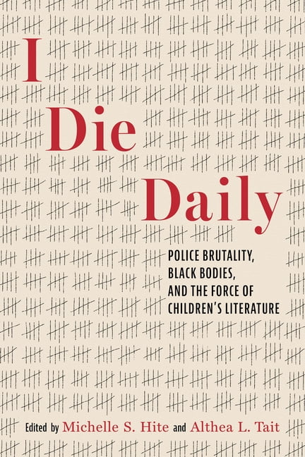 Children's Literature Association I Die Daily: Police Brutality, Black Bodies, and the Force of Children's Literature, (Paperback)