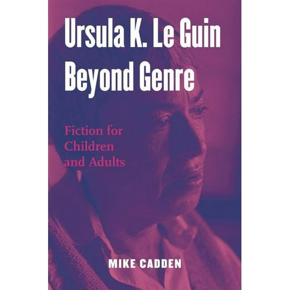 Children's Literature and Culture Ursula K. Le Guin Beyond Genre: Fiction for Children and Adults, (Hardcover)