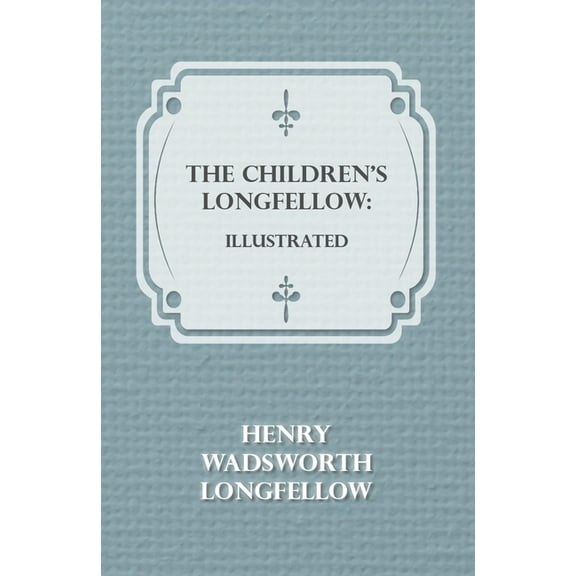 The Children's Longfellow: Illustrated, (Paperback)