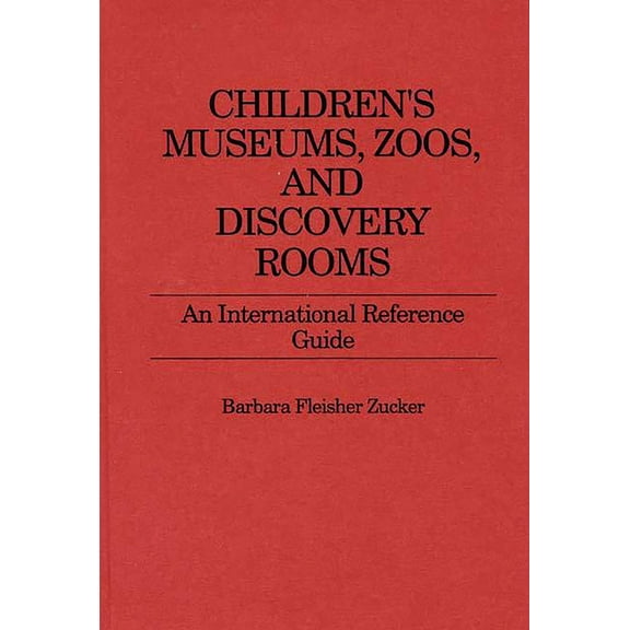 Children's Museums, Zoos, and Discovery Rooms: An International Reference Guide, (Hardcover)