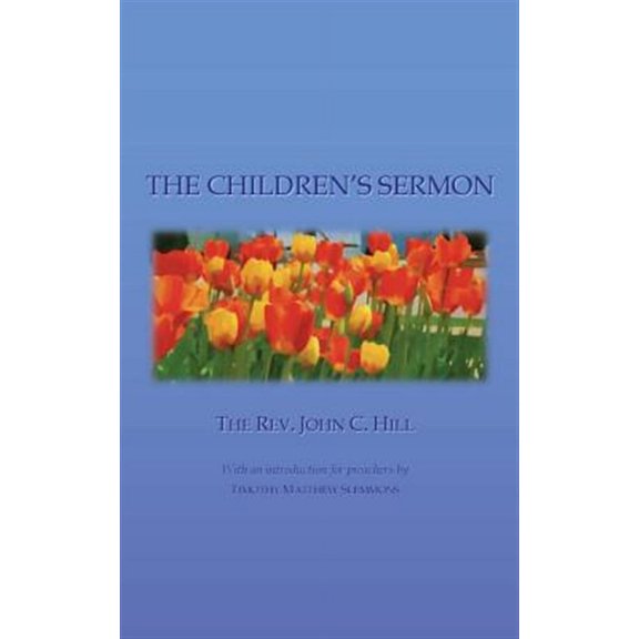 Children's Sermon : With a Selection of Five Minute Sermons to Children, for Pastors, Sunday-school Libraries and Home Reading