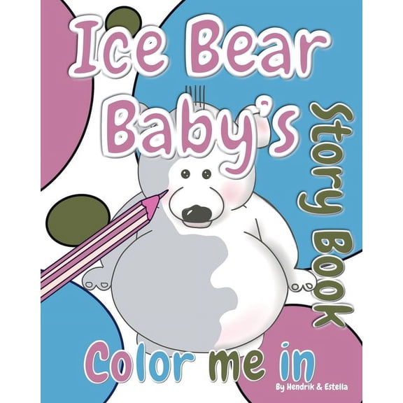Children's Storytime Coloring Books Ice Bear Baby's 'Color Me in' Story Book, Book 2, (Paperback)