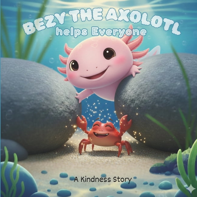 Bezy the Axolotl Adventures Childrend Story Book: Bezy the Axolotl Helps Everyone: A Gentle Pond Story About Helping and Kindness, (Paperback)