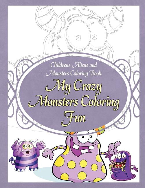 Childrens Monster Coloring Book Childrens Aliens and Monsters Coloring Book My Crazy Monsters Coloring Fun, Book 1, (Paperback)