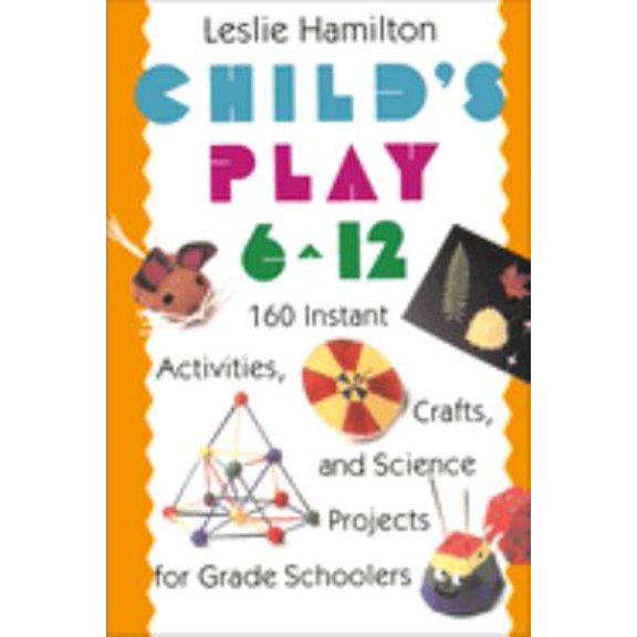 Pre-Owned Childs Play 6 - 12: 160 Instant Activities, Crafts, and Science Projects for Grade Schoolers Paperback Leslie Hamilton