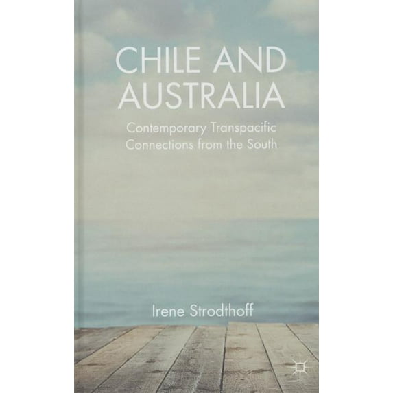 Chile and Australia: Contemporary Transpacific Connections from the South, (Hardcover)
