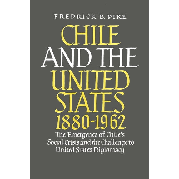 Chile and the United States 1880-1962: The Emergence of Chile's Social Crisis and the Challenge to United States Diploma, (Hardcover)