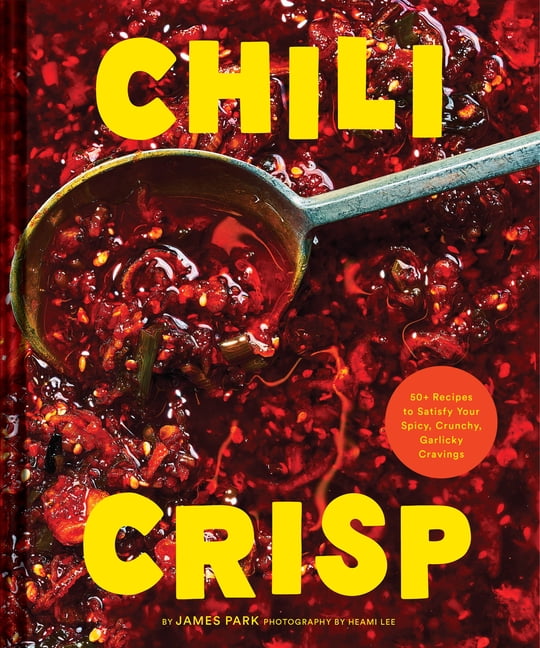 Chili Crisp : 50+ Recipes to Satisfy Your Spicy, Crunchy, Garlicky Cravings (Hardcover)