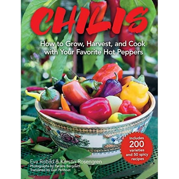Pre-Owned Chilis: How to Grow, Harvest, and Cook with Your Favorite Hot Peppers, with 200 Varieties and 50 Spicy Recipes (Hardcover) 1510740376 9781510740372