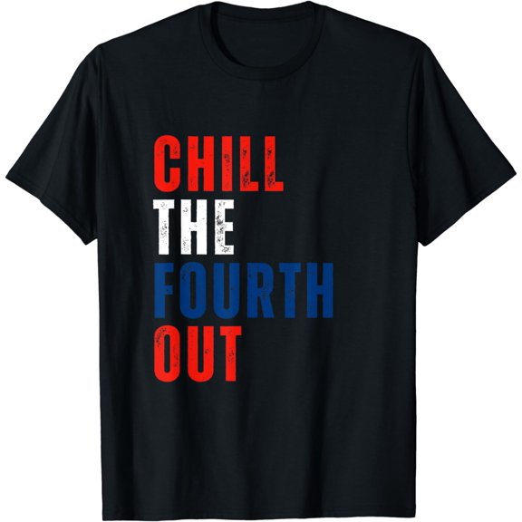 Chill The Fourth Out 4th Of July T-Shirt