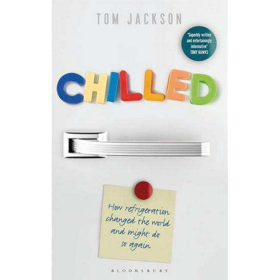 Chilled: How Refrigeration Changed the World and Might Do So Again (Hardcover) by Tom Jackson