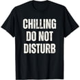 thumbnail image 1 of Chilling Do Not Disturb Funny Graphic Tees Silly Sassy Humor T-Shirt, 1 of 4