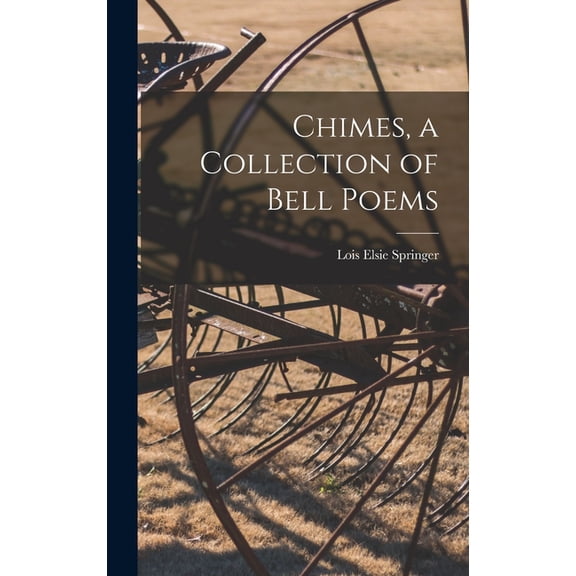 Chimes, a Collection of Bell Poems Hardcover 1014391733 9781014391735 Springer, Lois Elsie 1909- Compiler