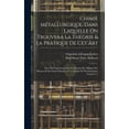 thumbnail image 1 of Chimie Métallurgique, Dans Laquelle On Trouvera La Théorie & La Pratique De Cet Art: Avec Des Expériences Sur La Densité Des Alliages Des Métaux & Des Demi-métaux, & Un Abrégé De Docimastique, Volume, 1 of 1