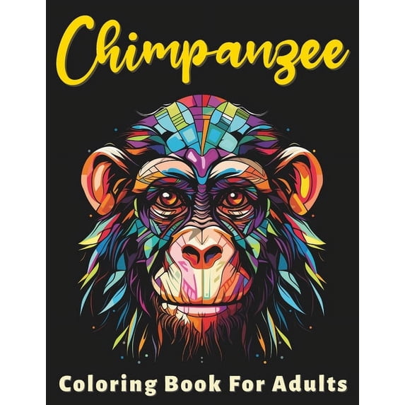 Chimpanzee Coloring Book For Adults: Stress Relief For Women Men Teens and Seniors Relaxation With 50 Unique Chimpanzee Designs (Paperback)