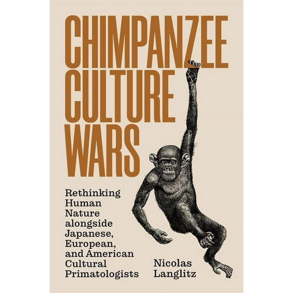 Chimpanzee Culture Wars: Rethinking Human Nature Alongside Japanese, European, and American Cultural Primatologists, (Paperback)