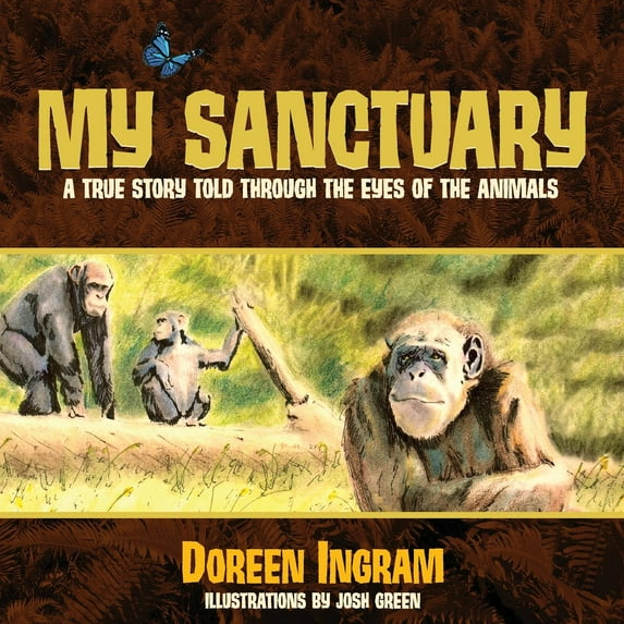 Chimpanzee Rescue and Sanctuary Story - 1: My Sanctuary: A True Story Told Through the Eyes of the Animals (Paperback)