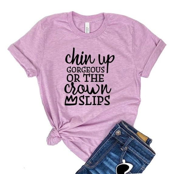 Chin Up Gorgeous Shirt The Crown Slips T-shirt Women's Positive Tshirt Inspirational Shirts Motivational Gift