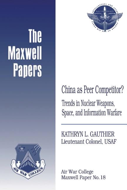 China As Peer Competitor? : Trends in Nuclear Weapons, Space, and Information Warfare: Maxwell Paper No. 18