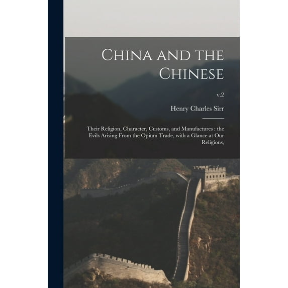 China and the Chinese : Their Religion, Character, Customs, and Manufactures: the Evils Arising From the Opium Trade, With a Glance at Our Religions; v.2 (Paperback)