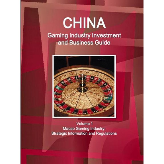 China Gaming Industry Investment and Business Guide Volume 1 Macao Gaming Industry: Strategic Information and Regulation, (Paperback)