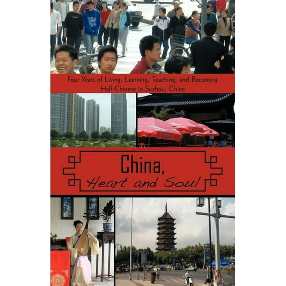 China, Heart and Soul : Four Years of Living, Learning, Teaching, and Becoming Half-chinese in Suzhou, China