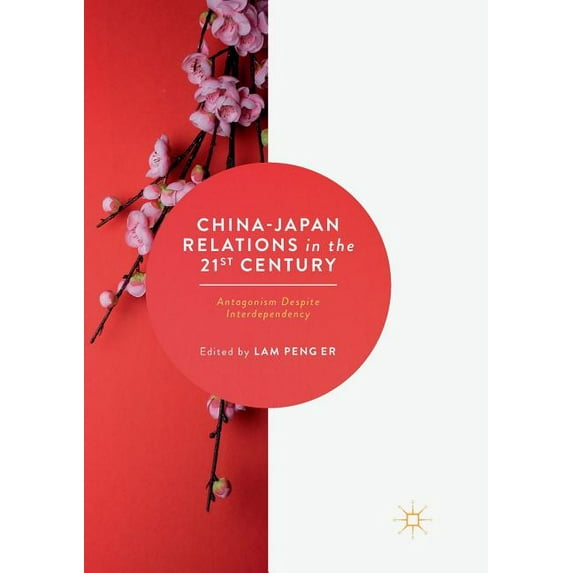 China-Japan Relations in the 21st Century: Antagonism Despite Interdependency, (Paperback)