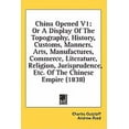 thumbnail image 1 of China Opened V1 : Or A Display Of The Topography, History, Customs, Manners, Arts, Manufactures, Commerce, Literature, Religion, Jurisprudence, Etc. Of The Chinese Empire (1838) (Hardcover), 1 of 1