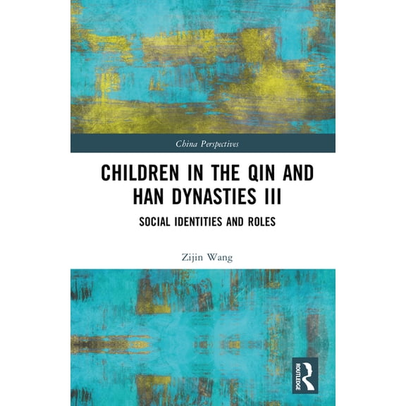 China Perspectives Children in the Qin and Han Dynasties III: Social Identities and Roles, (Hardcover)