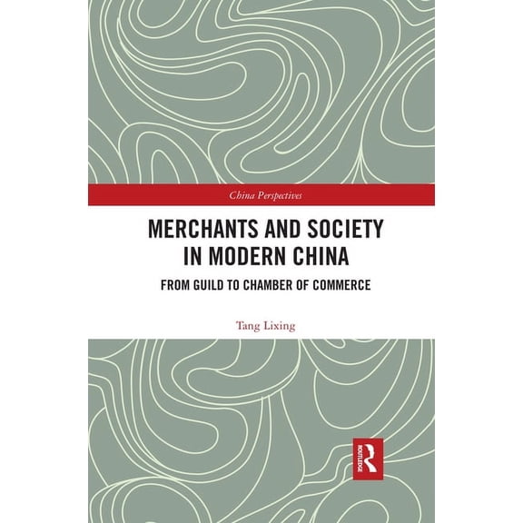 China Perspectives Merchants and Society in Modern China: From Guild to Chamber of Commerce, (Paperback)