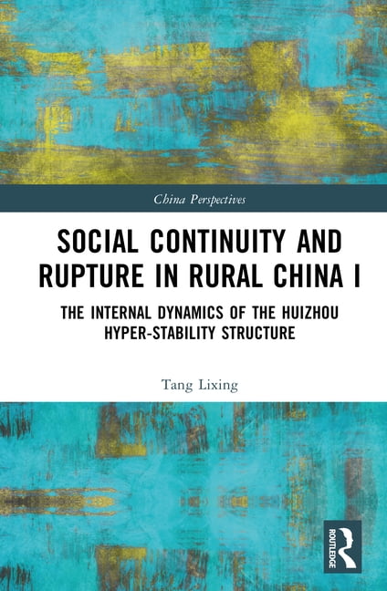 China Perspectives Social Continuity and Rupture in Rural China I: The Internal Dynamics of the Huizhou Hyper-Stability Structure, (Hardcover)
