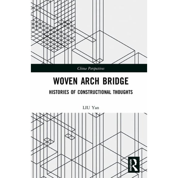 China Perspectives Woven Arch Bridge: Histories of Constructional Thoughts, (Hardcover)