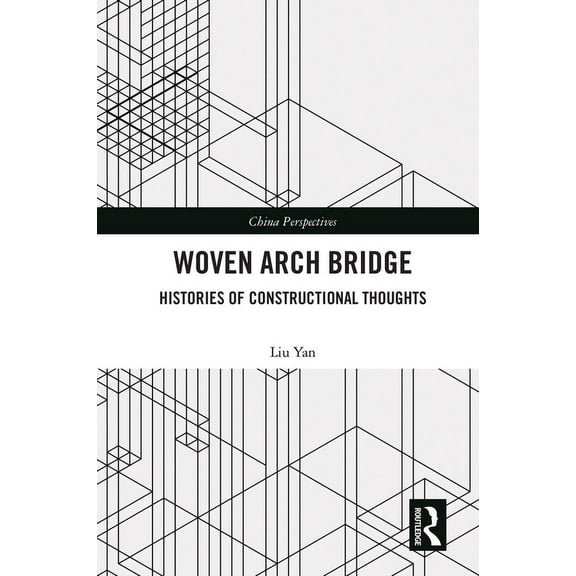 China Perspectives Woven Arch Bridge: Histories of Constructional Thoughts, (Paperback)