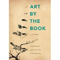 China Program Books (Hardcover) Art by the Book: Painting Manuals and the Leisure Life in Late Ming China, (Hardcover)