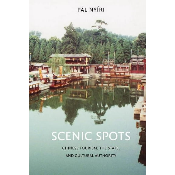 China Program Books (Hardcover) Scenic Spots: Chinese Tourism, the State, and Cultural Authority, (Hardcover)