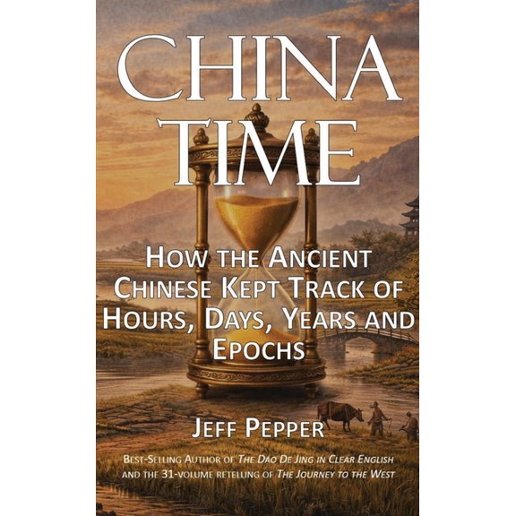 China Time: How the Ancient Chinese Kept Track of Hours, Days, Years and Epochs, (Hardcover)