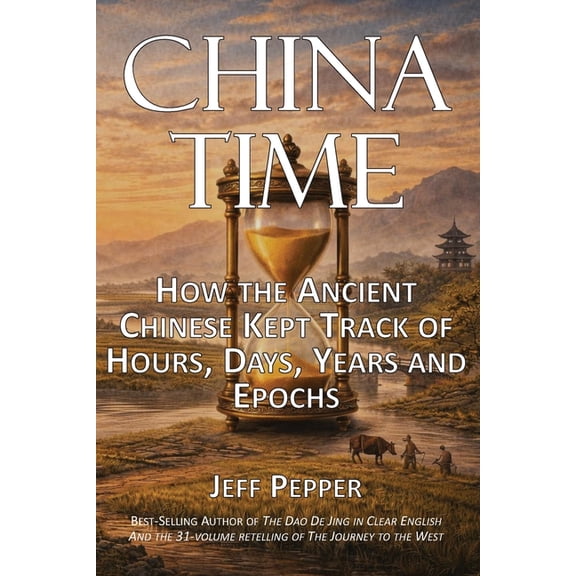 China Time: How the Ancient Chinese Kept Track of Hours, Days, Years and Epochs, (Paperback)