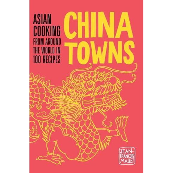 Pre-Owned China Towns: Asian Cooking from Around the World in 100 Recipes (Hardcover) 1910254231 9781910254233