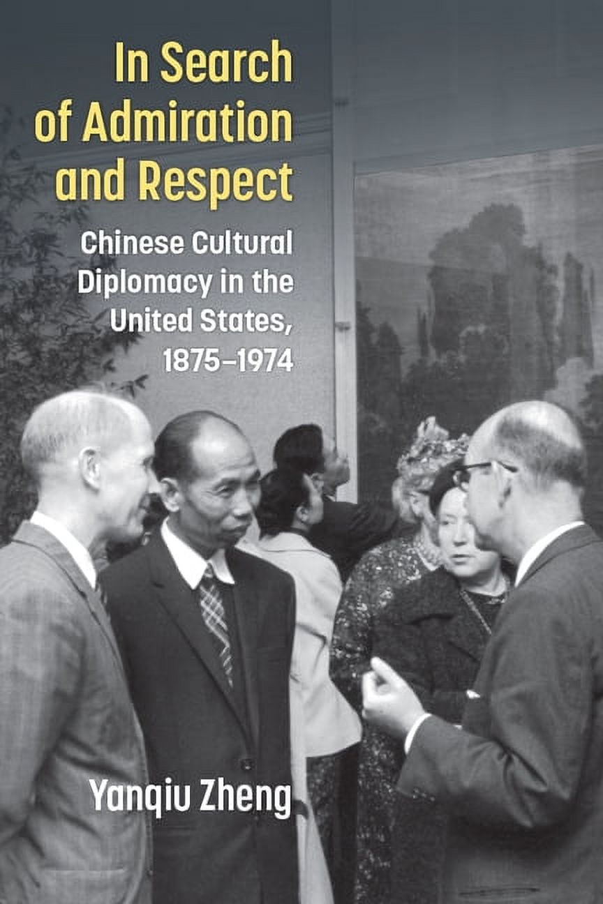 China Understandings Today In Search of Admiration and Respect: Chinese Cultural Diplomacy in the United States, 1875-1974, (Paperback)