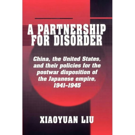China, the United States, and Their Poli A Partnership for Disorder: China, the United States, and Their Policies for the Postwar Disposition of the Japanese Emp, (Paperback)