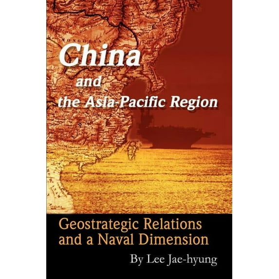 China and the Asia-Pacific Region: Geostrategic Relations and a Naval Dimension, (Paperback)