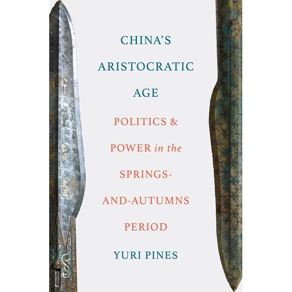 China's Aristocratic Age: Politics and Power in the Springs-And-Autumns Period, (Hardcover)
