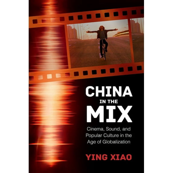 China in the Mix: Cinema, Sound, and Popular Culture in the Age of Globalization, (Hardcover)