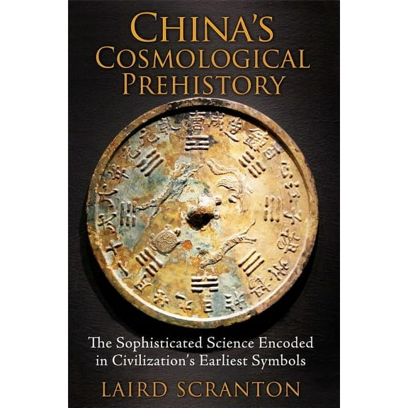 China's Cosmological Prehistory : The Sophisticated Science Encoded in Civilization's Earliest Symbols (Paperback)