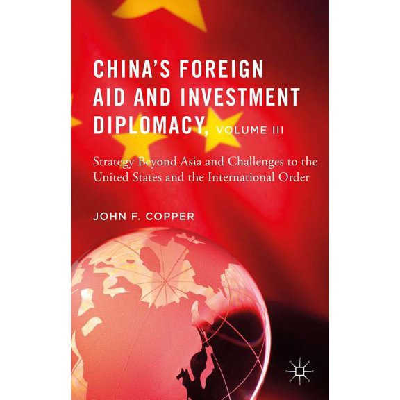 China's Foreign Aid and Investment Diplomacy, Volume III: Strategy Beyond Asia and Challenges to the United States , (Hardcover)